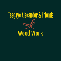 Tsegaye, Alexander & Friends Wood Work